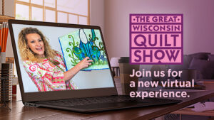 Q&A: Learn more about the Virtual Great Wisconsin Quilt Show – Register Today!