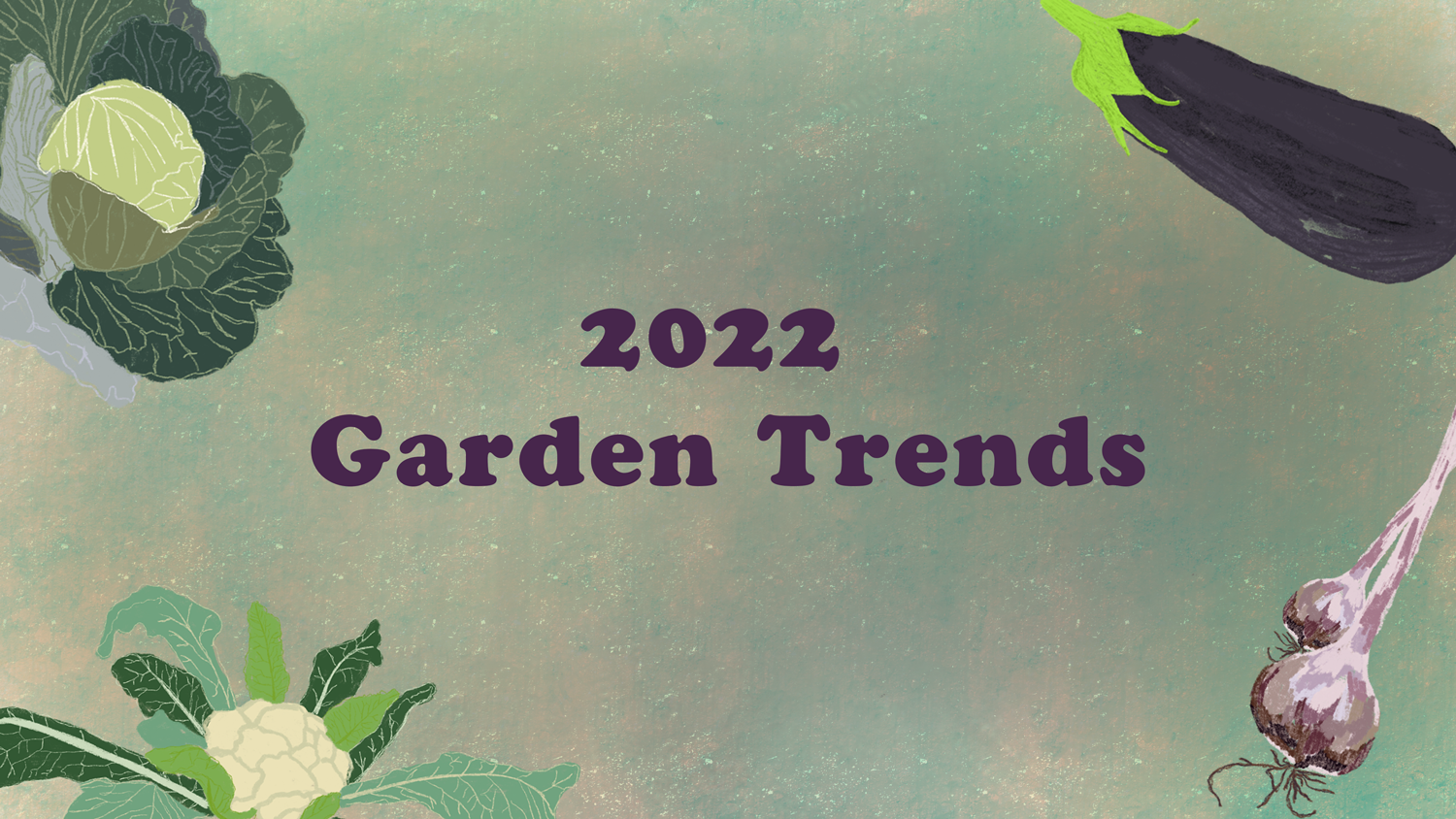words 2022 Garden Trends and colored pencil graphics of eggplant, cabbage, cauliflower and garlic