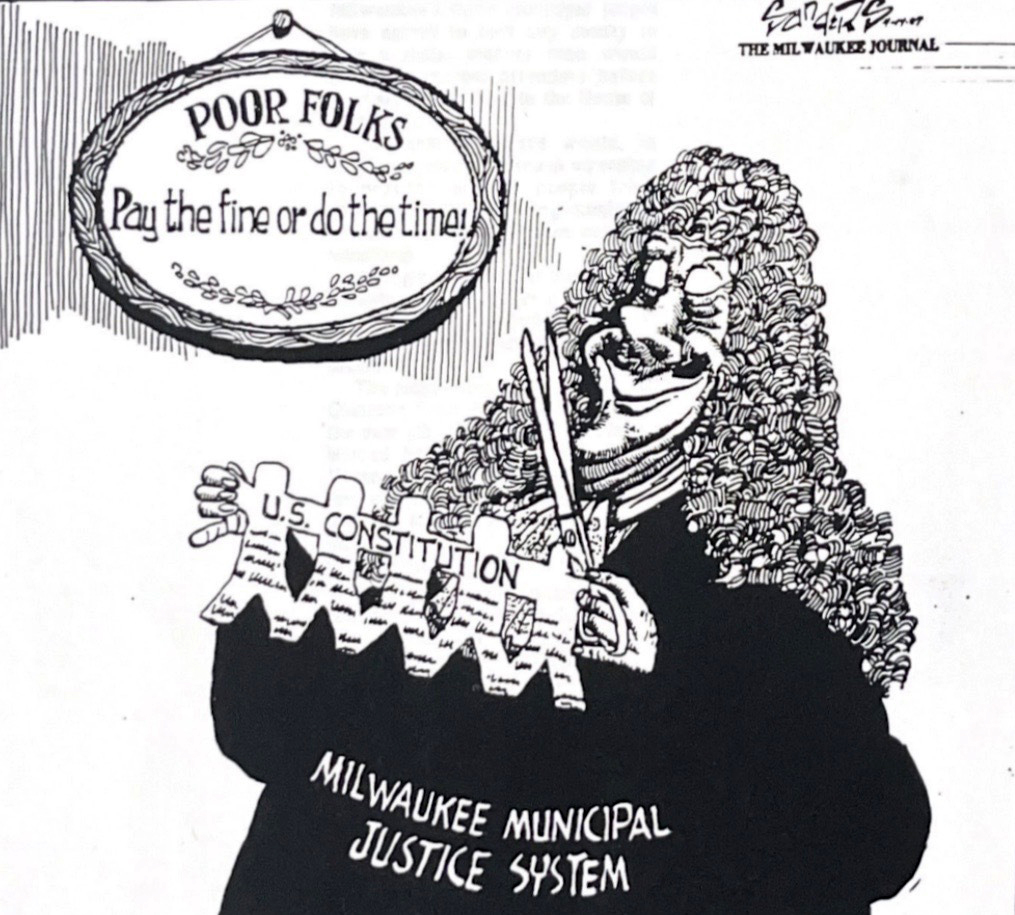 An editorial cartoon shows a judge wearing robes labeled "Milwaukee Municipal Justice System" and a British-style wig using a scissors to cut paper dolls from a piece of paper labeled "U.S. Constitution," with an oval-shaped sign on the wall reading "Poor Folks" and "Pay the fine or do the time!"
