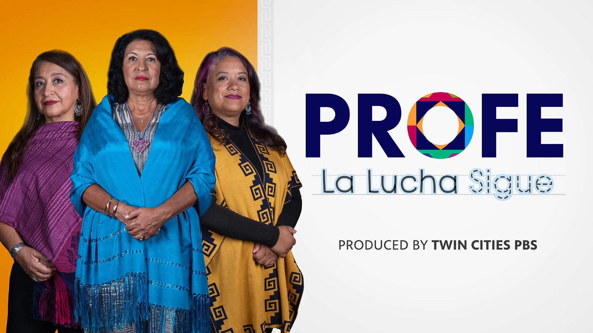 Three women pose in a group from the knees up, facing the camera wearing bright colors of blue, yellow and magenta. To their right reads the film title, "PROFE: La Lucha Sigue," and below that reads, "Produced by Twin Cities PBS."