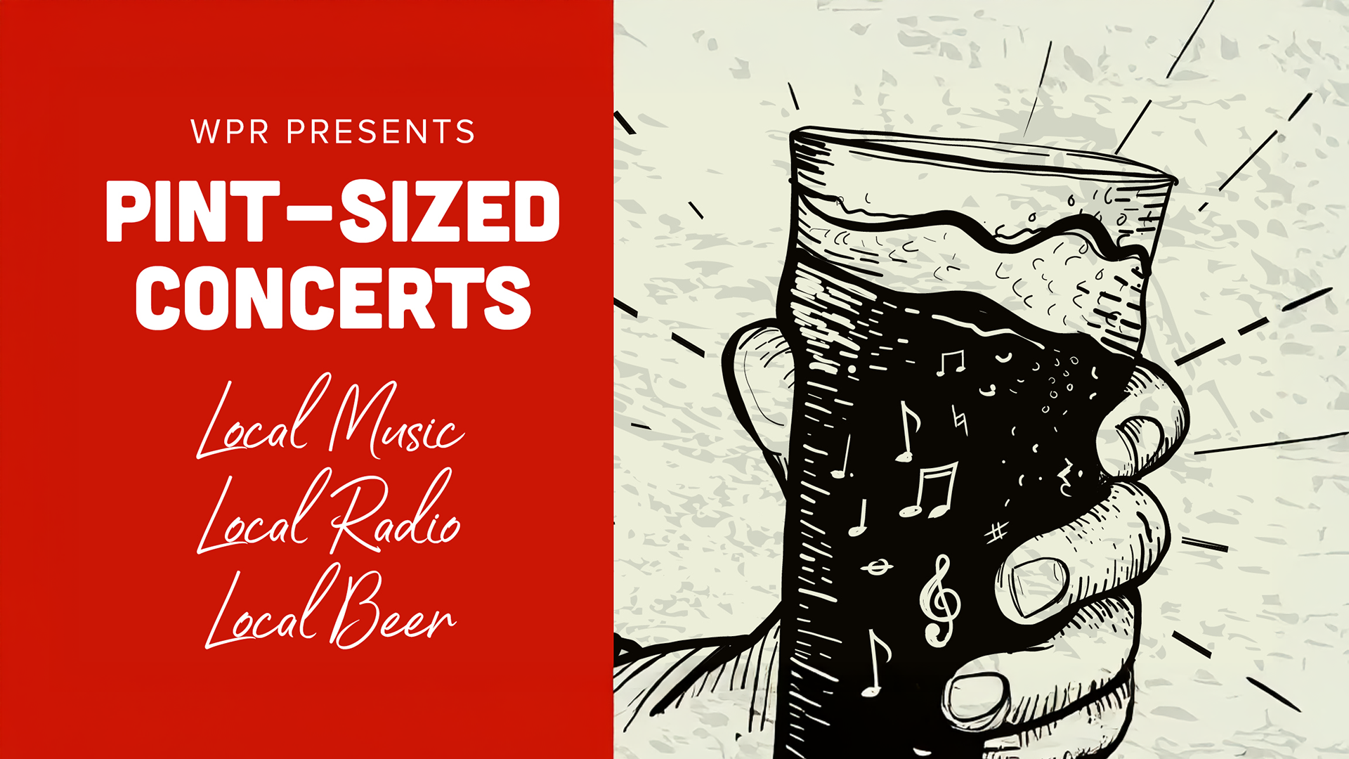 llustration of a hand holding a pint of beer filled with musical notes. Text reads: “WPR Presents Pint-Sized Concerts. Local Music, Local Radio, Local Beer.”