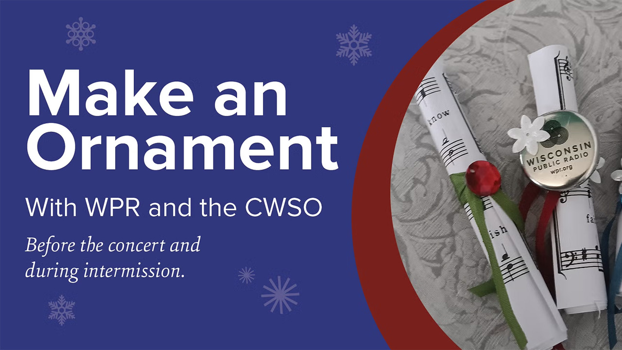 Event graphic featuring the headline “Make an Ornament with WPR and the CWSO” and subtext about before-concert and intermission activities. On the right, a close-up photo shows rolled sheet-music ornaments tied with green and red ribbon, one topped with a Wisconsin Public Radio pin and small white flowers.