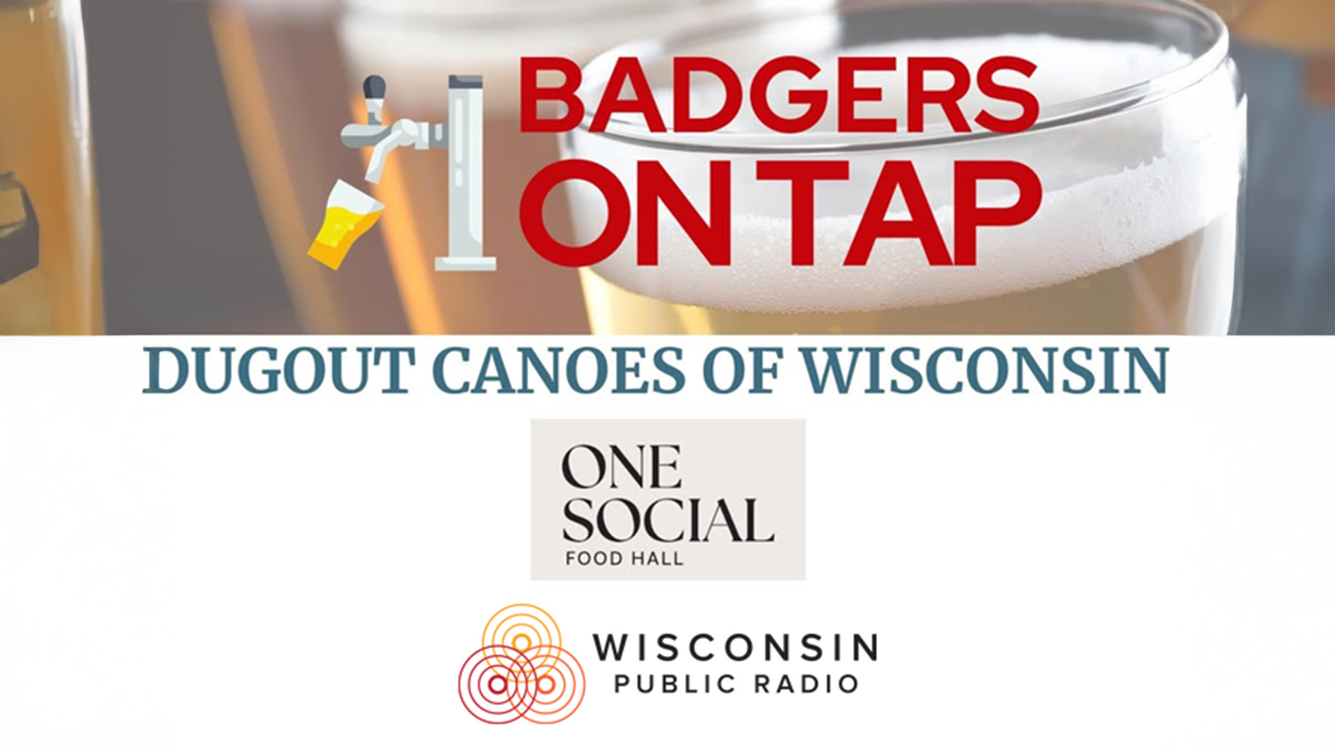 Promotional graphic reading “Badgers on Tap” with a beer tap icon and “Dugout Canoes of Wisconsin” below, featuring logos for One Social Food Hall and Wisconsin Public Radio over a background image of a glass of beer.