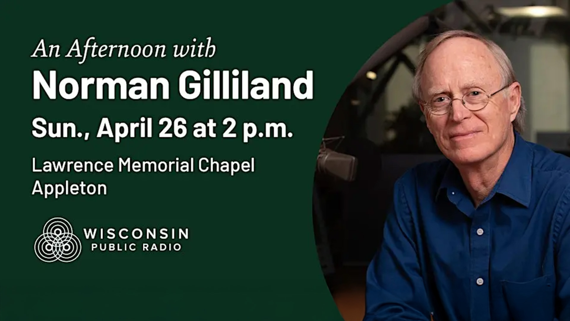 Promotional graphic for “An Afternoon with Norman Gilliland,” April 26 at 2 p.m. at Lawrence Memorial Chapel in Appleton, with portrait of Norman Gilliland and Wisconsin Public Radio logo.