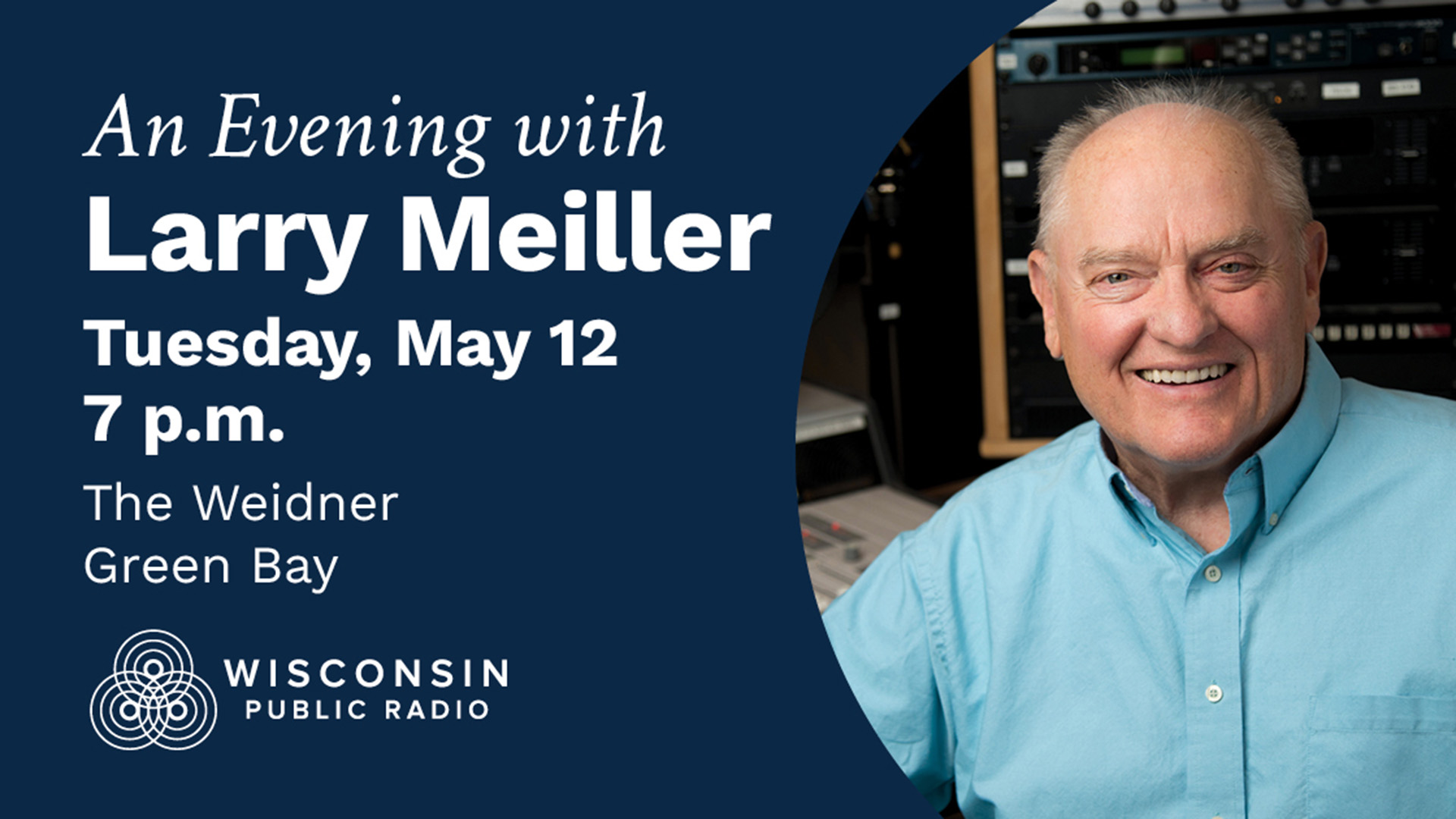 Promotional graphic for An Evening with Larry Meiller, hosted by Wisconsin Public Radio. Text reads: Tuesday, May 12, 7 p.m., The Weidner, Green Bay. A smiling older man in a light blue button-up shirt is pictured in front of audio broadcasting equipment.