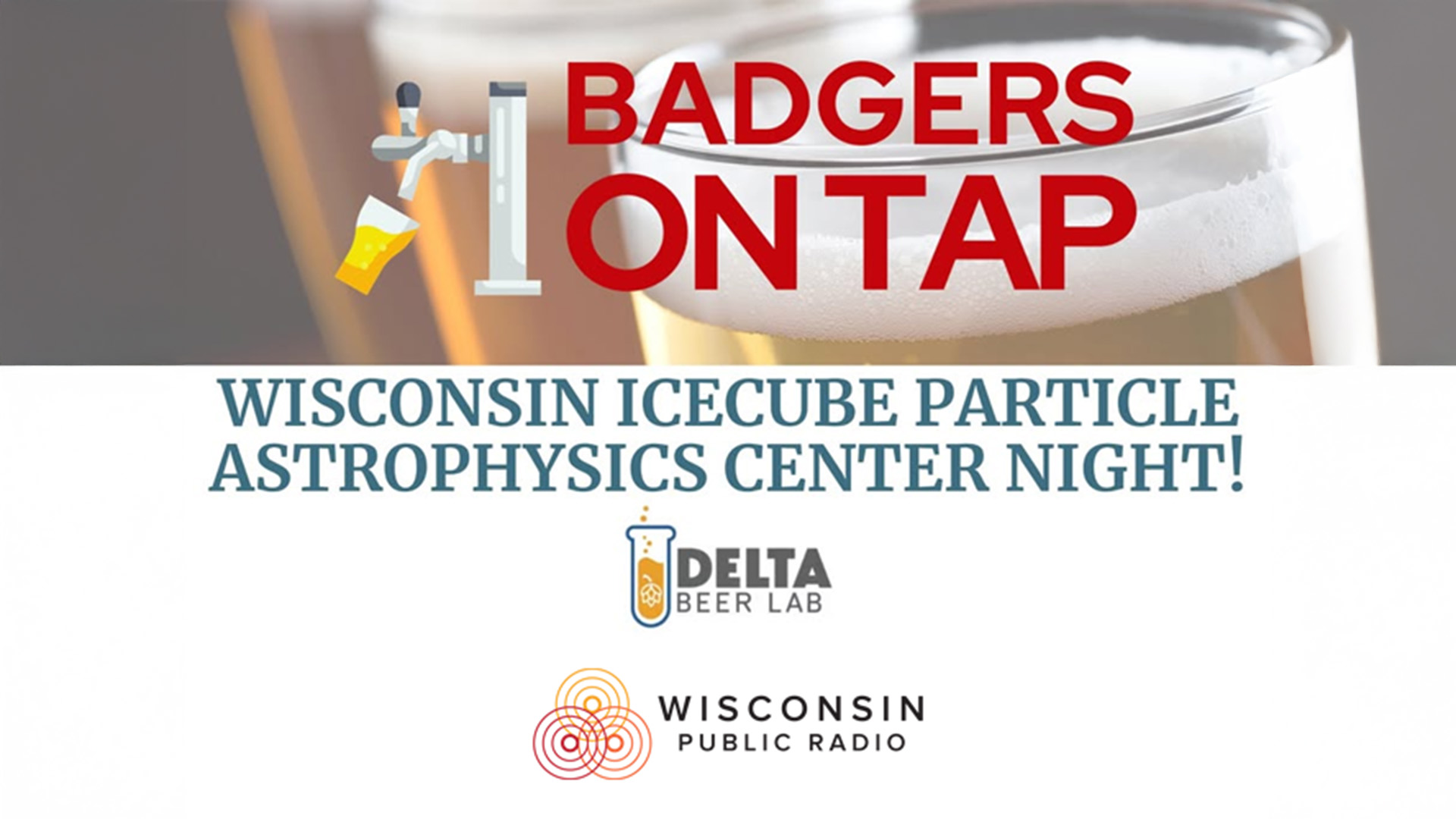 Promotional graphic for "Badgers on Tap with Rob Mentzer" featuring a close-up photo of a frothy beer glass in the background. Bold red text reads "BADGERS ON TAP" alongside an illustrated beer tap icon. Below, dark teal text announces "Wisconsin IceCube Particle Astrophysics Center Night!" Logos for Delta Beer Lab and Wisconsin Public Radio appear at the bottom.