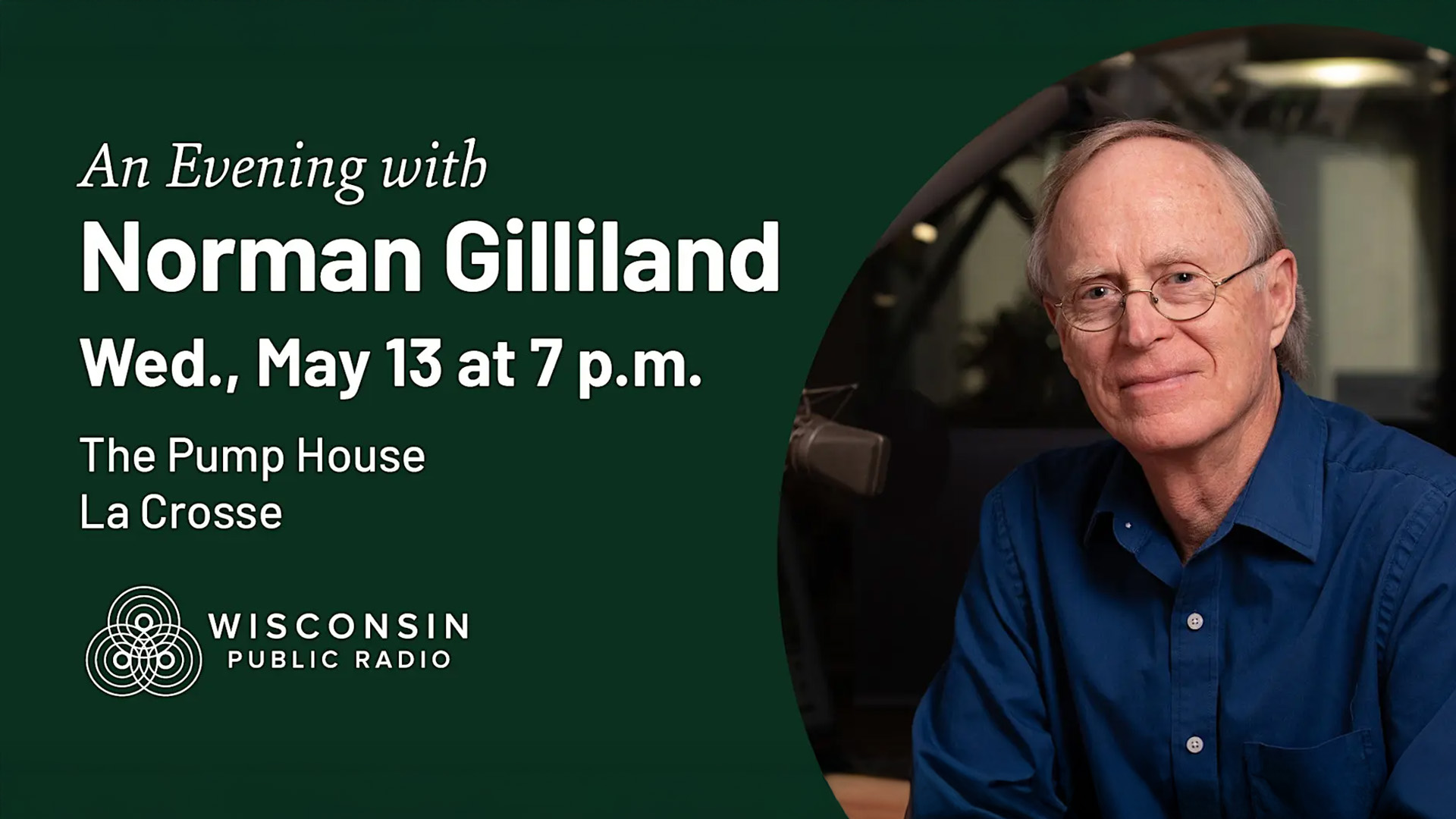 Wisconsin Public Radio event graphic for An Evening with Norman Gilliland, Wednesday May 13 at 7 p.m. at The Pump House in La Crosse, featuring a circular portrait of a smiling older man in a blue shirt seated near a studio microphone, on a dark green background.