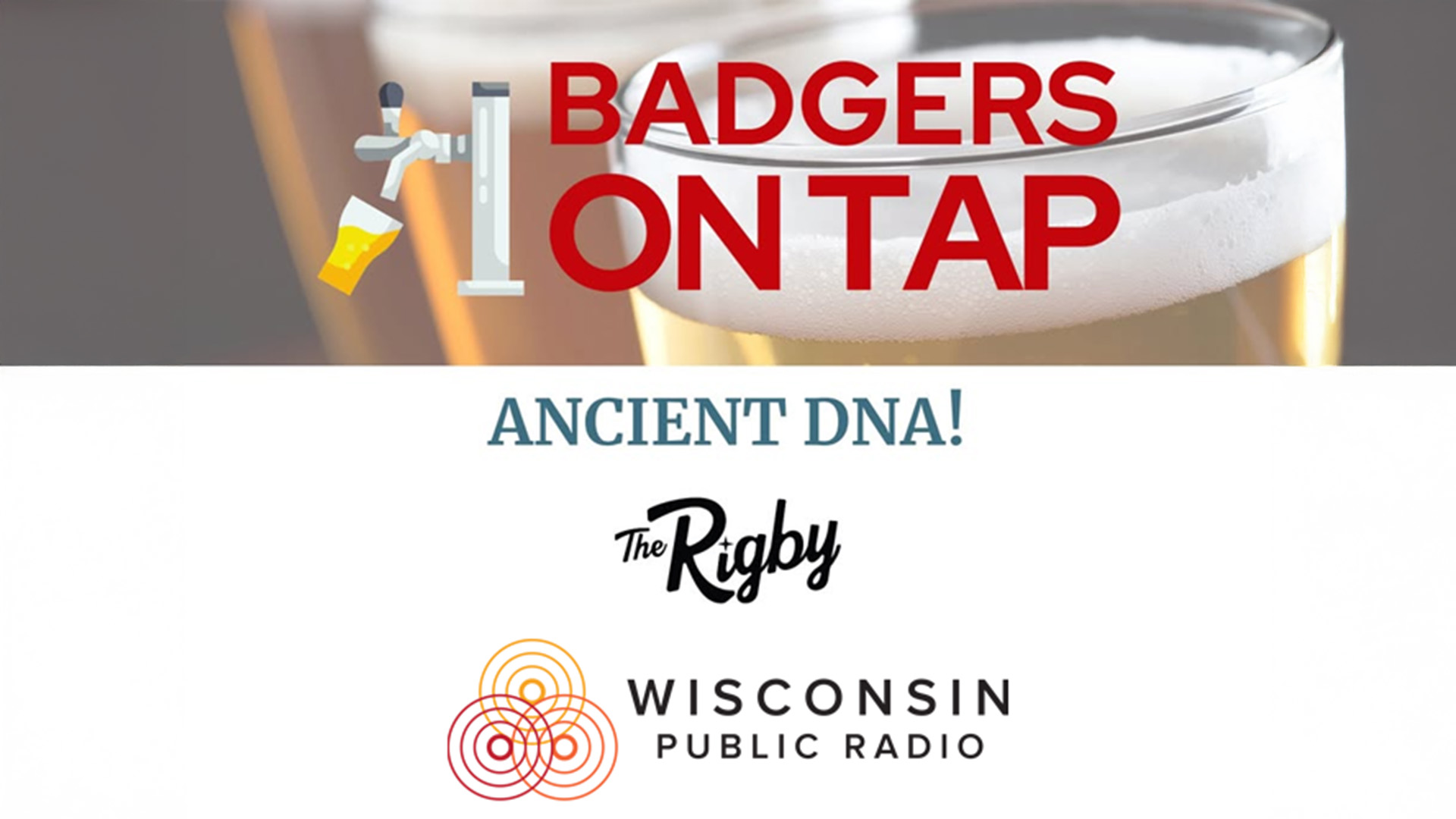 Wisconsin Public Radio promotional graphic for Badgers on Tap, featuring a close-up photo of a frothy beer glass, a cartoon tap illustration, and text announcing an Ancient DNA-themed event at The Rigby.