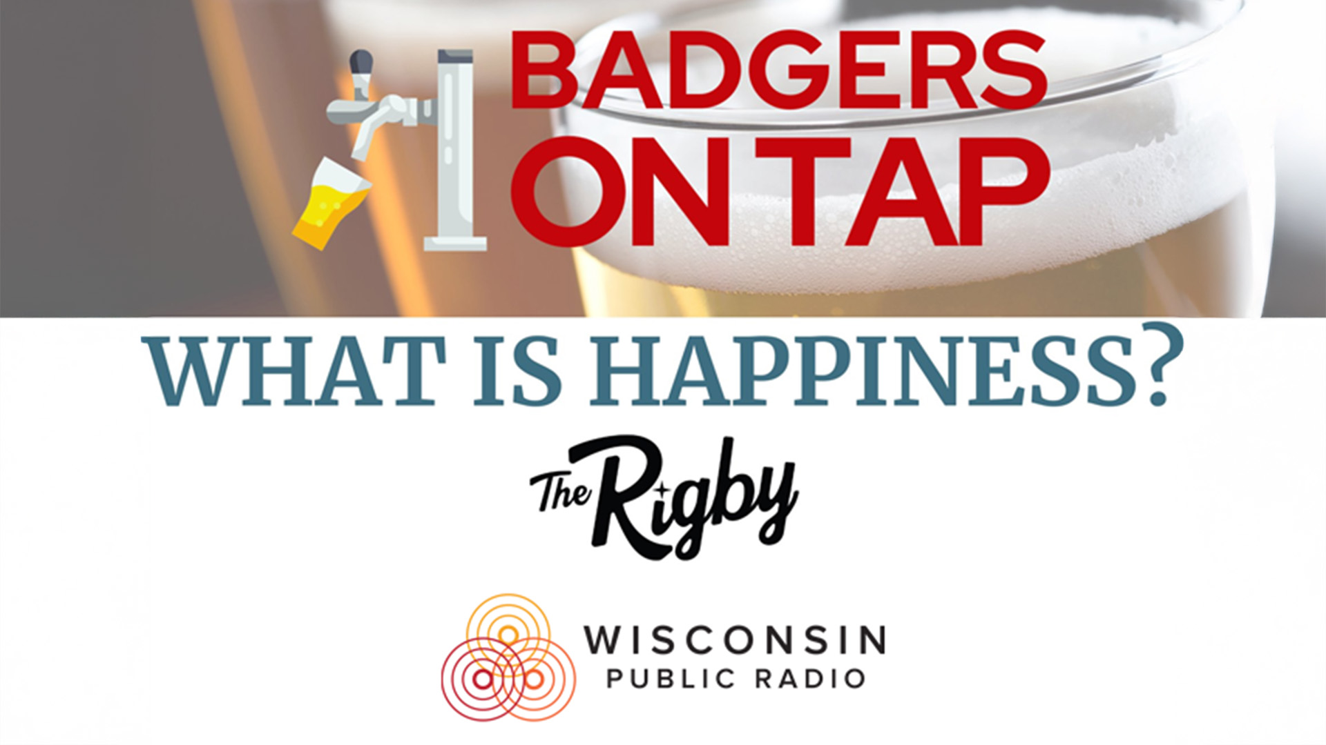 Badgers on Tap promotional graphic featuring a beer tap pouring into a glass against a blurred beer background. Text reads: 'What is Happiness? The Rigby' with the Wisconsin Public Radio logo at the bottom.
