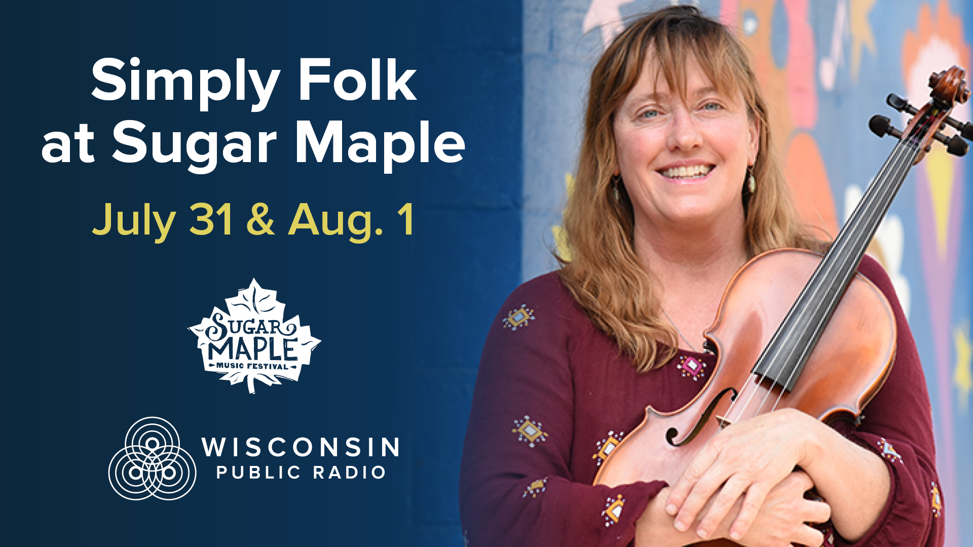 Promotional graphic for "Simply Folk at Sugar Maple," July 31 & Aug. 1, from Wisconsin Public Radio, featuring a smiling woman holding a violin in front of a colorful mural.