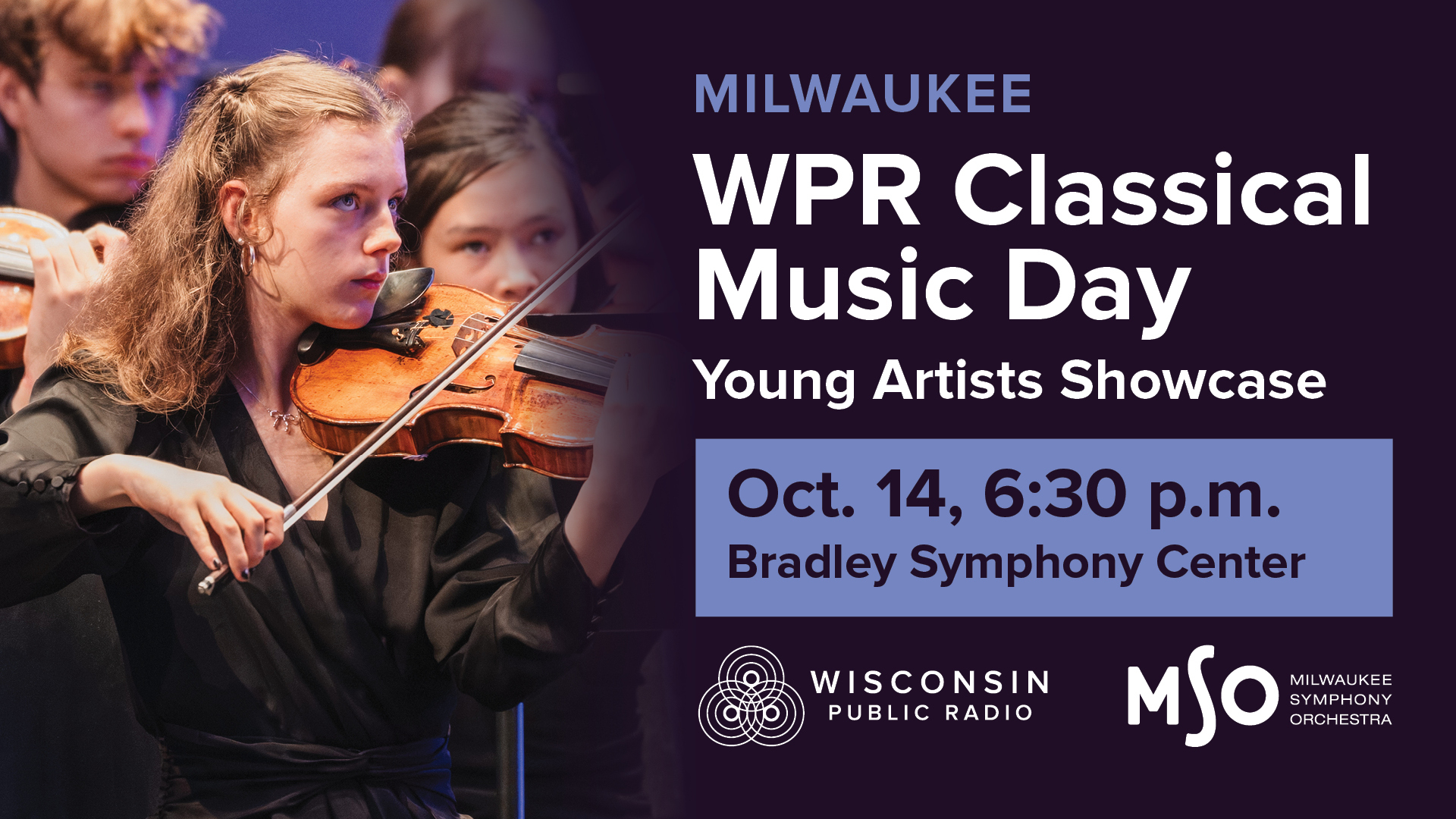 Milwaukee WPR Classical Music Day Young Artists Showcase. Oct. 14, 6:30 p.m. Bradley Symphony Center, from Wisconsin Public Radio and the Milwaukee Symphony Orchestra. To the right, a woman plays a violin.