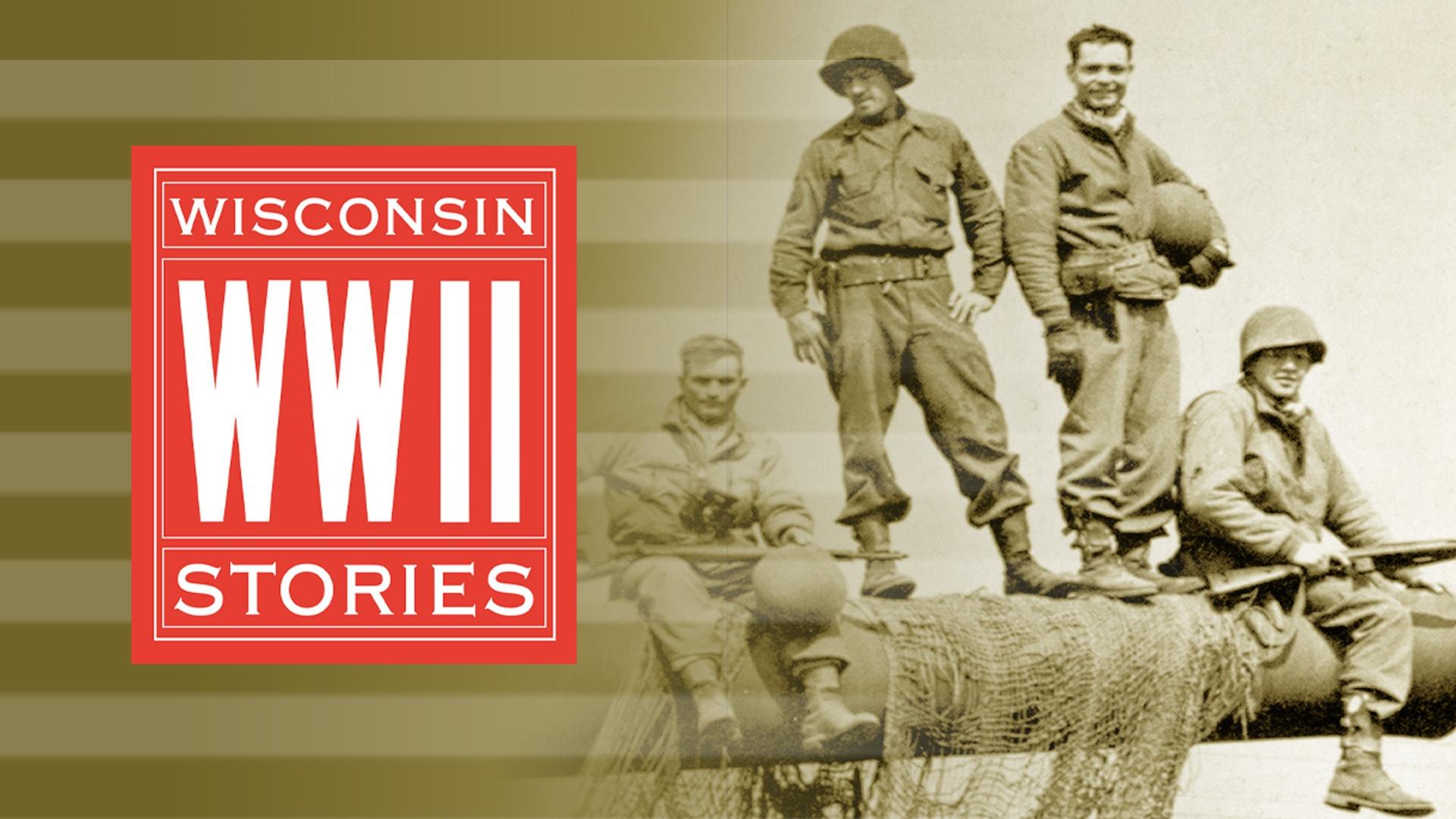 Key art for Wisconsin WWII Stories. On the left, a red square logo reads "Wisconsin WWII Stories" in white lettering over an olive-and-tan striped background. On the right, a sepia-toned historical photograph shows four World War II soldiers in helmets and field jackets posed on a large piece of equipment draped in camouflage netting — two standing and smiling, two seated holding rifles.